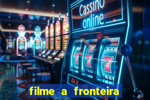 filme a fronteira 2007 completo dublado